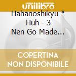 Hahanoshikyu * Huh - 3 Nen Go Made 4 Nen Kakaru Time Machine(Limited Edition) cd