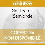 Go Team - Semicircle cd musicale di Go Team