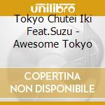 Tokyo Chutei Iki Feat.Suzu - Awesome Tokyo cd