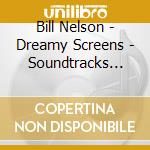 Bill Nelson - Dreamy Screens - Soundtracks From The Echo Observatory -Sounding The Rit (3 Cd) cd