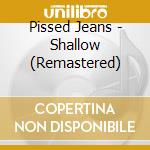 Pissed Jeans - Shallow (Remastered) cd