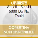 Ancell - Sesshi 6000 Do No Tsuki cd
