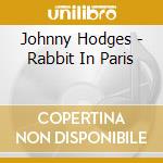 Johnny Hodges - Rabbit In Paris cd musicale di Johnny Hodges