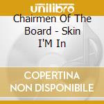 Chairmen Of The Board - Skin I'M In cd musicale di Chairmen Of The Board