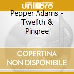 Pepper Adams - Twelfth & Pingree cd musicale di Pepper Adams