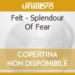Felt - Splendour Of Fear cd