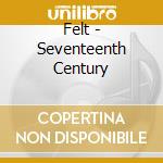 Felt - Seventeenth Century cd