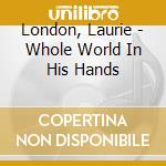 London, Laurie - Whole World In His Hands cd