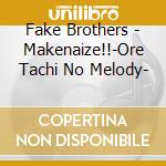 Fake Brothers - Makenaize!!-Ore Tachi No Melody- cd