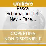Pascal Schumacher-Jeff Nev - Face To Face cd