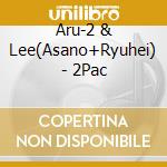 Aru-2 & Lee(Asano+Ryuhei) - 2Pac cd