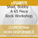 Shad, Bobby - A 65 Piece Rock Workshop cd