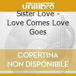 Sister Love - Love Comes Love Goes cd