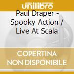 Paul Draper - Spooky Action / Live At Scala cd