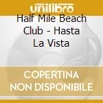 Half Mile Beach Club - Hasta La Vista cd