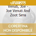 Venuti, Joe - Joe Venuti And Zoot Sims cd musicale di Venuti, Joe