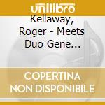 Kellaway, Roger - Meets Duo Gene Bertoncini And cd musicale di Kellaway, Roger