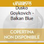 Dusko Goykovich - Balkan Blue cd