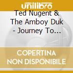 Ted Nugent & The Amboy Duk - Journey To The Center Of The Mind cd musicale di Ted Nugent & The Amboy Duk