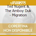 Ted Nugent & The Amboy Duk - Migration cd musicale di Ted Nugent & The Amboy Duk