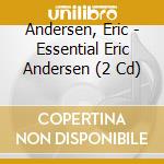 Andersen, Eric - Essential Eric Andersen (2 Cd) cd