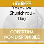 Yokosawa Shunichirou - Haiji cd musicale