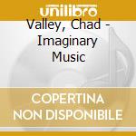 Valley, Chad - Imaginary Music cd
