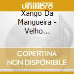 Xango Da Mangueira - Velho Batuqueiro cd