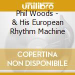 Phil Woods - & His European Rhythm Machine cd