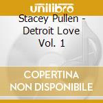 Stacey Pullen - Detroit Love Vol. 1 cd musicale di Stacey Pullen