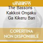 The Bassons - Kakkoii Ongaku Ga Kikeru Ban cd
