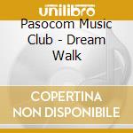 Pasocom Music Club - Dream Walk cd musicale di Pasocom Music Club