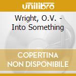 Wright, O.V. - Into Something cd musicale di Wright, O.V.