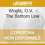 Wright, O.V. - The Bottom Line cd musicale di Wright, O.V.