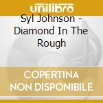 Syl Johnson - Diamond In The Rough cd musicale di Johnson, Syl