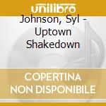 Johnson, Syl - Uptown Shakedown cd musicale di Johnson, Syl