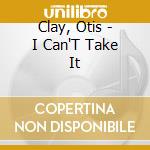 Clay, Otis - I Can'T Take It