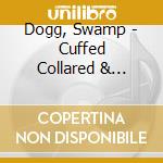Dogg, Swamp - Cuffed Collared & Tagged cd musicale di Dogg, Swamp
