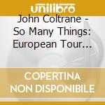 John Coltrane - So Many Things: European Tour Vol 1 cd