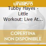 Tubby Hayes - Little Workout: Live At The Little Theater cd