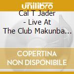 Cal T Jader - Live At The Club Makunba 1956 cd musicale di Cal T Jader