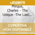 Mingus, Charles - The Unique -The Last Session- cd musicale di Mingus, Charles