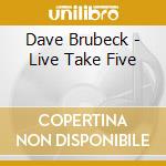 Dave Brubeck - Live Take Five cd musicale di Brubeck, Dave