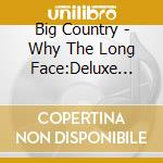 Big Country - Why The Long Face:Deluxe Expanded cd