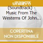 (Soundtrack) - Music From The Westerns Of John Wa (3 Cd) cd