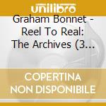 Graham Bonnet - Reel To Real: The Archives (3 Cd) cd musicale di Graham Bonnet