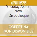 Yasuda, Akira - Now Discotheque cd musicale di Yasuda, Akira