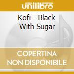 Kofi - Black With Sugar cd