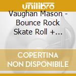 Vaughan Mason - Bounce Rock Skate Roll + 4 cd musicale di Vaughan Mason