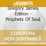 Gregory James Edition - Prophets Of Soul cd musicale di Gregory James Edition